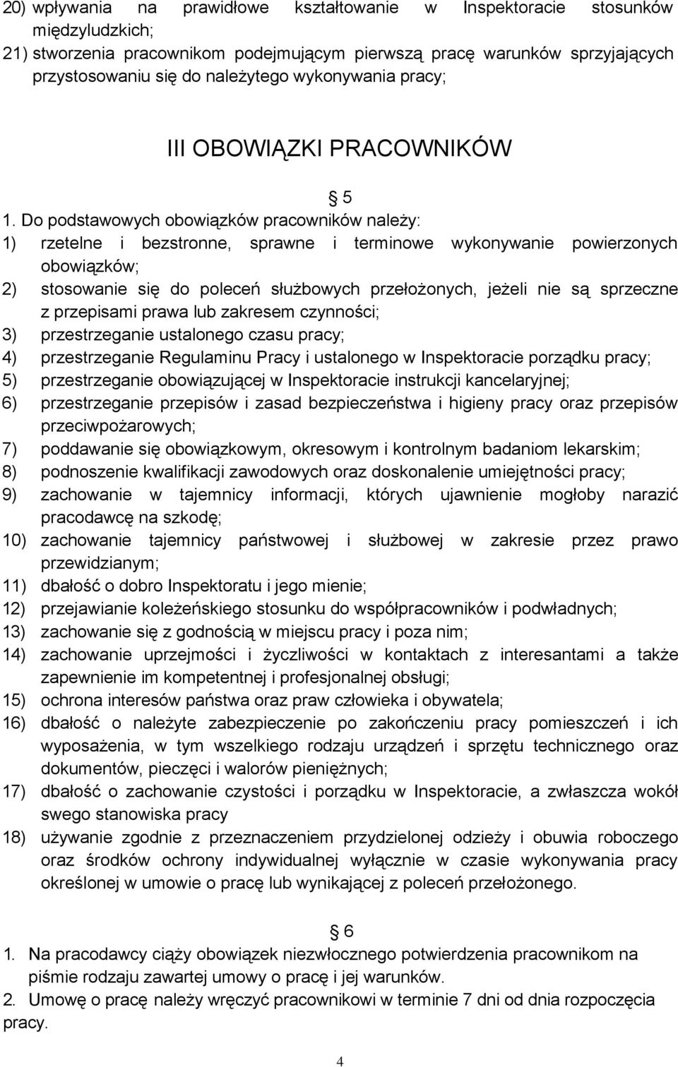 Do podstawowych obowiązków pracowników należy: 1) rzetelne i bezstronne, sprawne i terminowe wykonywanie powierzonych obowiązków; 2) stosowanie się do poleceń służbowych przełożonych, jeżeli nie są