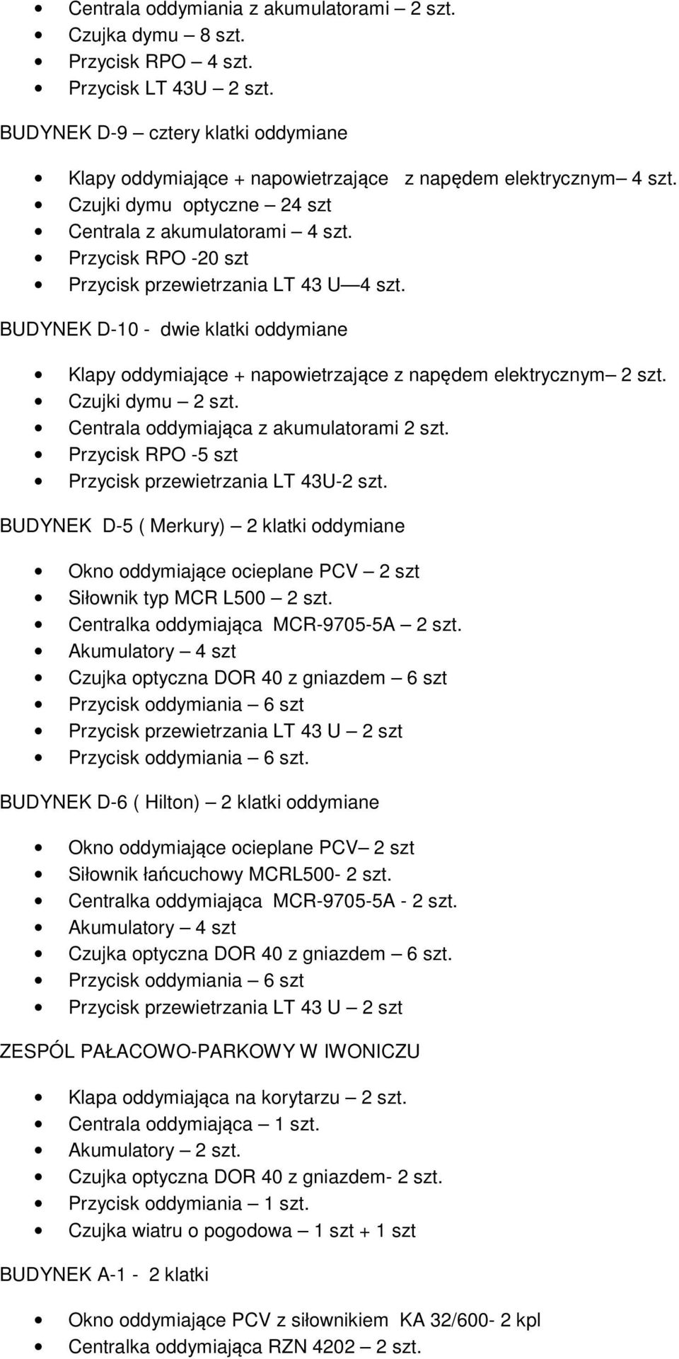 Przycisk RPO -20 szt Przycisk przewietrzania LT 43 U 4 szt. BUDYNEK D-10 - dwie klatki oddymiane Klapy oddymiające + napowietrzające z napędem elektrycznym 2 szt. Czujki dymu 2 szt.