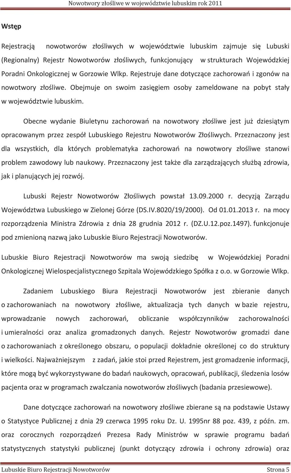 Obecne wydanie Biuletynu zachorowań na nowotwory złośliwe jest już dziesiątym opracowanym przez zespół Lubuskiego Rejestru Nowotworów Złośliwych.