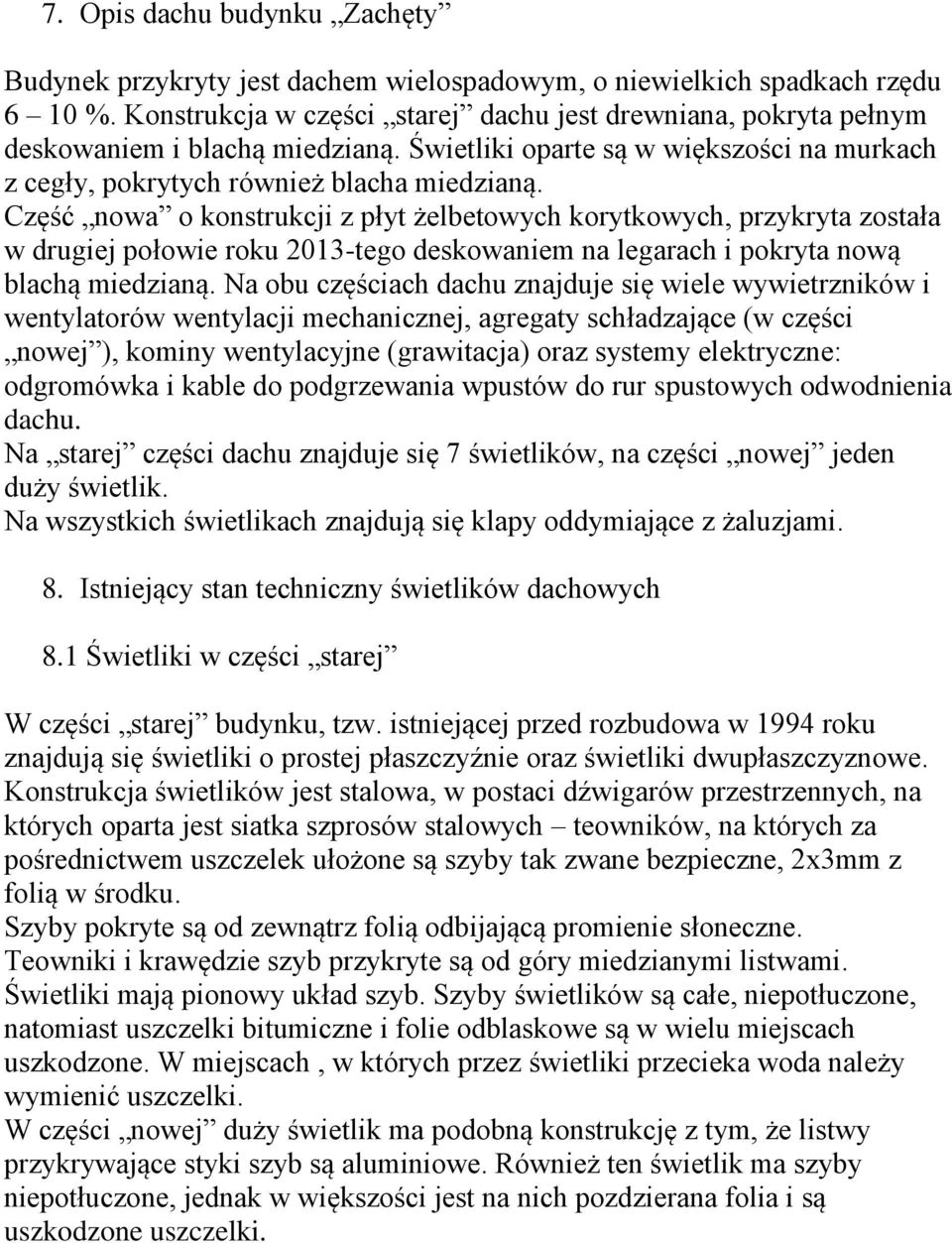 Część nowa o konstrukcji z płyt żelbetowych korytkowych, przykryta została w drugiej połowie roku 2013-tego deskowaniem na legarach i pokryta nową blachą miedzianą.