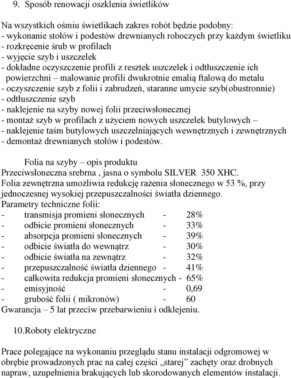 folii i zabrudzeń, staranne umycie szyb(obustronnie) - odtłuszczenie szyb - naklejenie na szyby nowej folii przeciwsłonecznej - montaż szyb w profilach z użyciem nowych uszczelek butylowych -