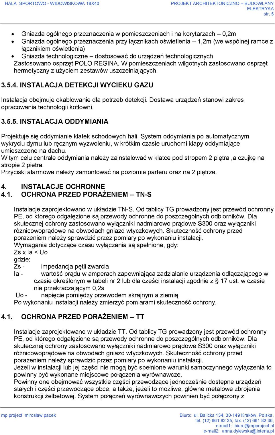 INSTALACJA DETEKCJI WYCIEKU GAZU Instalacja obejmuje okablowanie dla potrzeb detekcji. Dostawa urządzeń stanowi zakres opracowania technologii kotłowni. 3.5.