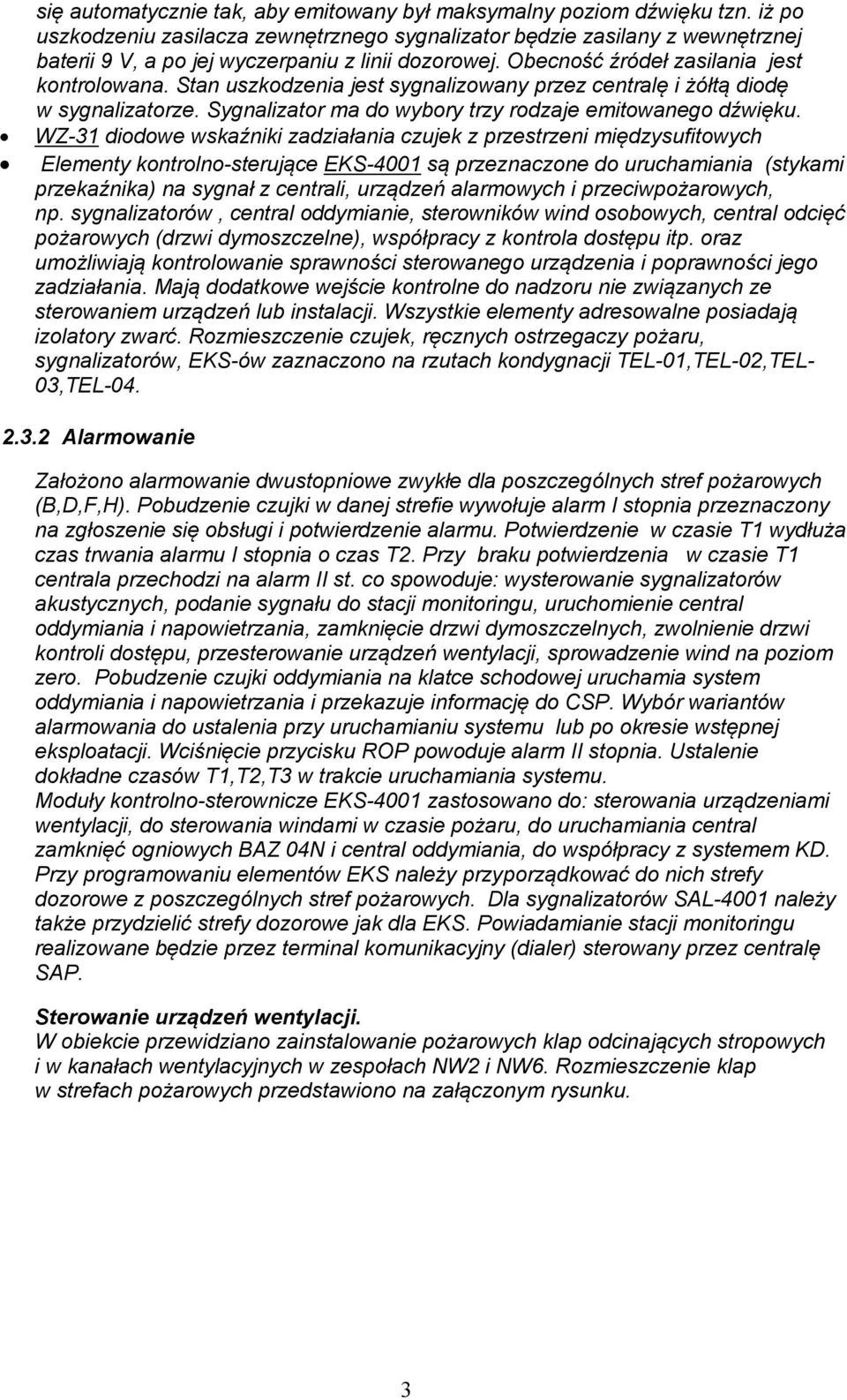 Stan uszkodzenia jest sygnalizowany przez centralę i żółtą diodę w sygnalizatorze. Sygnalizator ma do wybory trzy rodzaje emitowanego dźwięku.