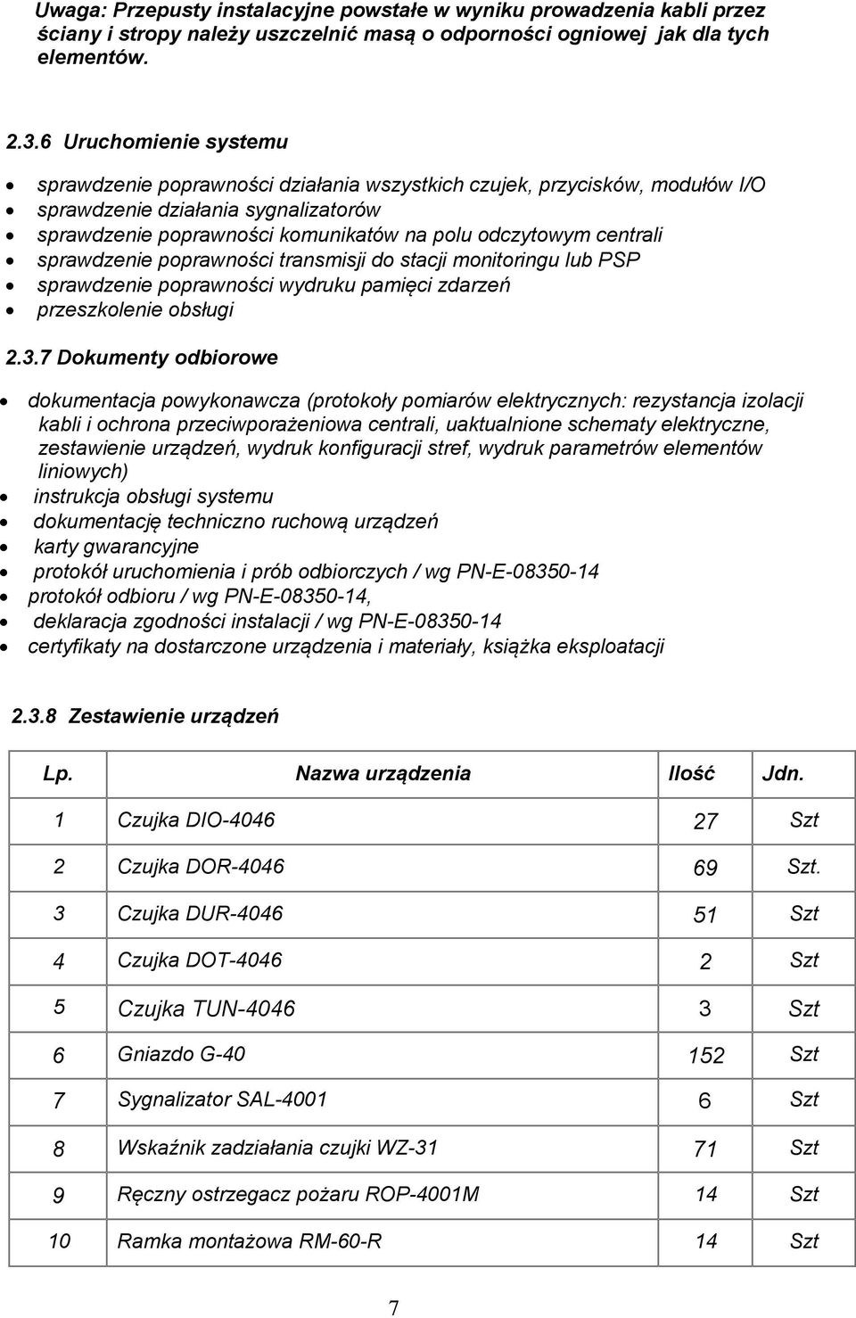 centrali sprawdzenie poprawności transmisji do stacji monitoringu lub PSP sprawdzenie poprawności wydruku pamięci zdarzeń przeszkolenie obsługi 2.3.