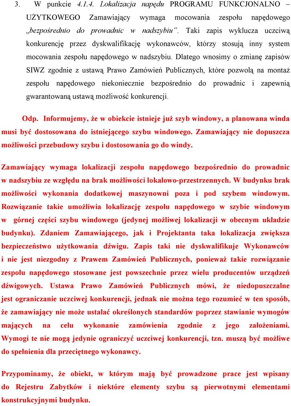 Dlatego wnosimy o zmianę zapisów SIWZ zgodnie z ustawą Prawo Zamówień Publicznych, które pozwolą na montaż zespołu napędowego niekoniecznie bezpośrednio do prowadnic i zapewnią gwarantowaną ustawą