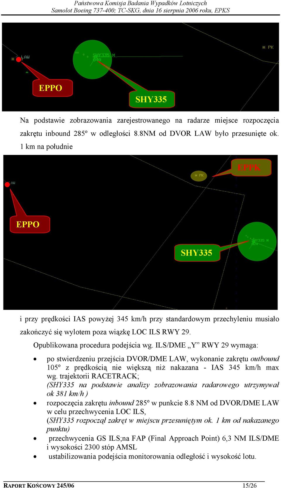 ILS/DME Y RWY 29 wymaga: po stwierdzeniu przejścia DVOR/DME LAW, wykonanie zakrętu outbound 105º z prędkością nie większą niż nakazana - IAS 345 km/h max wg.