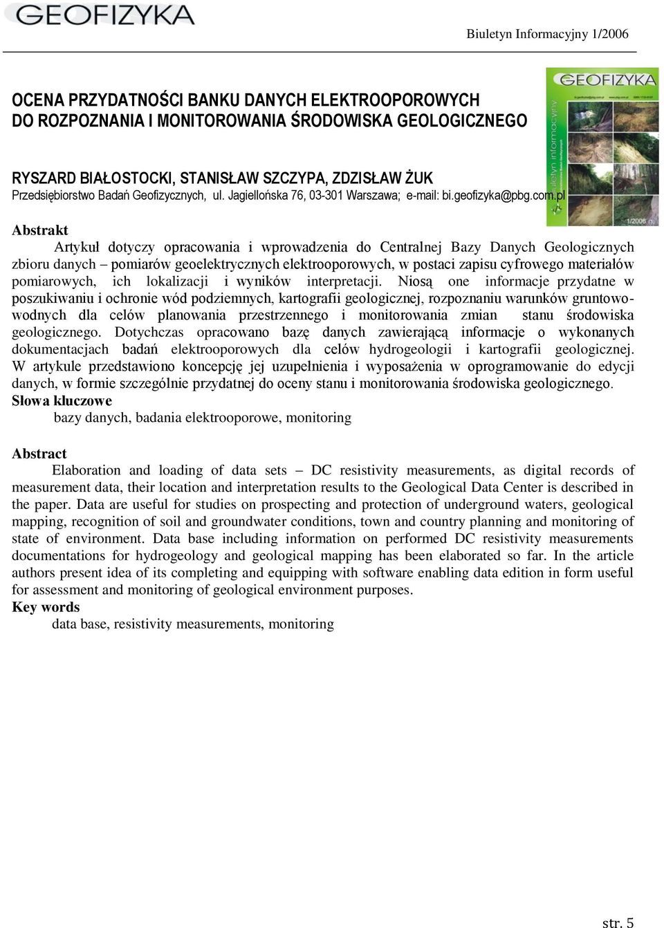 pl Artykuł dotyczy opracowania i wprowadzenia do Centralnej Bazy Danych Geologicznych zbioru danych pomiarów geoelektrycznych elektrooporowych, w postaci zapisu cyfrowego materiałów pomiarowych, ich