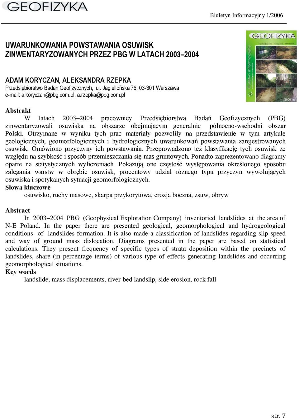 Otrzymane w wyniku tych prac materiały pozwoliły na przedstawienie w tym artykule geologicznych, geomorfologicznych i hydrologicznych uwarunkowań powstawania zarejestrowanych osuwisk.