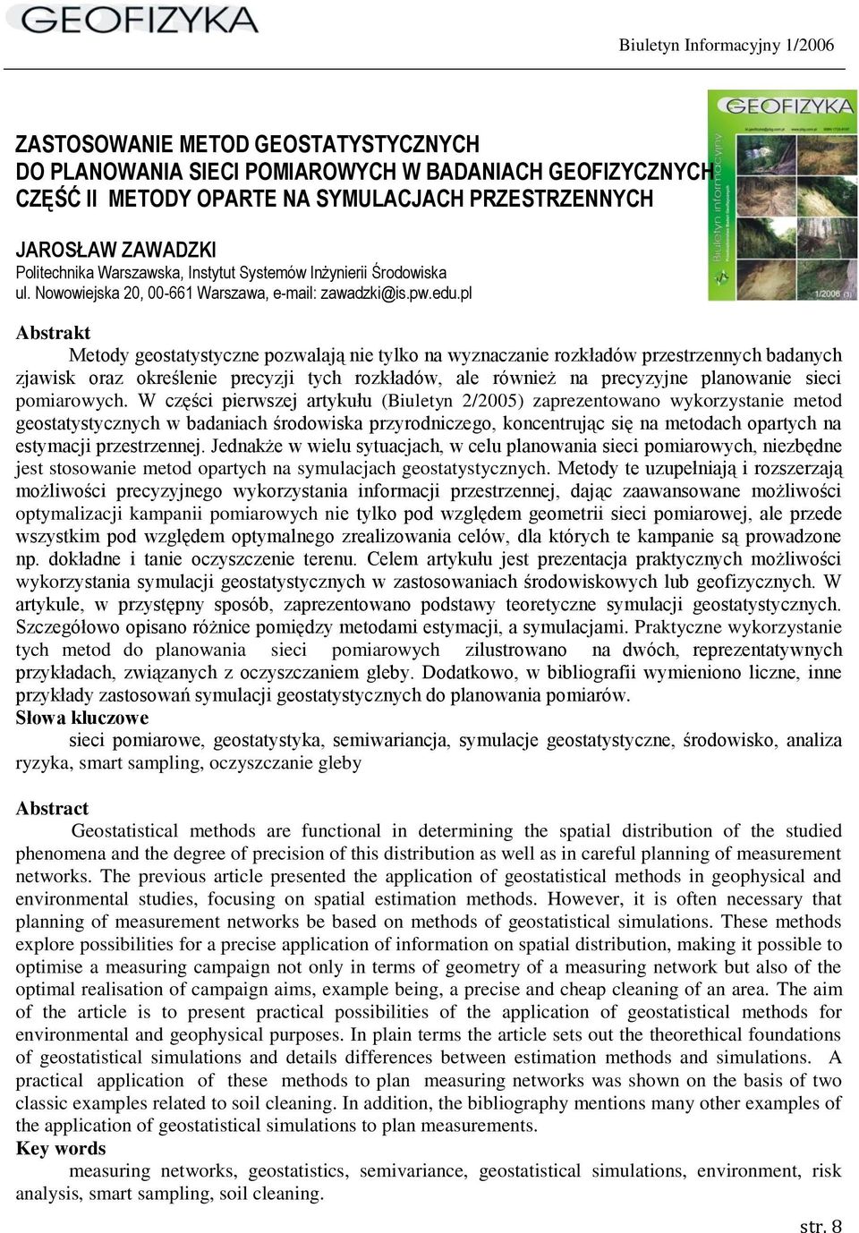 pl Metody geostatystyczne pozwalają nie tylko na wyznaczanie rozkładów przestrzennych badanych zjawisk oraz określenie precyzji tych rozkładów, ale również na precyzyjne planowanie sieci pomiarowych.