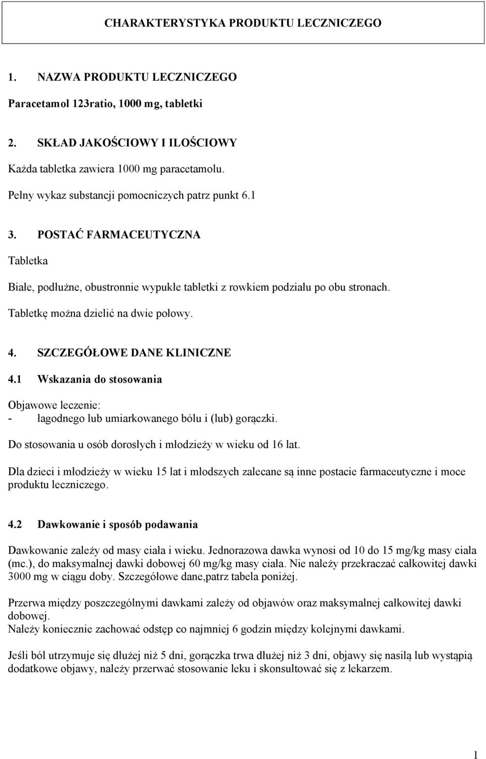 Tabletkę można dzielić na dwie połowy. 4. SZCZEGÓŁOWE DANE KLINICZNE 4.1 Wskazania do stosowania Objawowe leczenie: - łagodnego lub umiarkowanego bólu i (lub) gorączki.