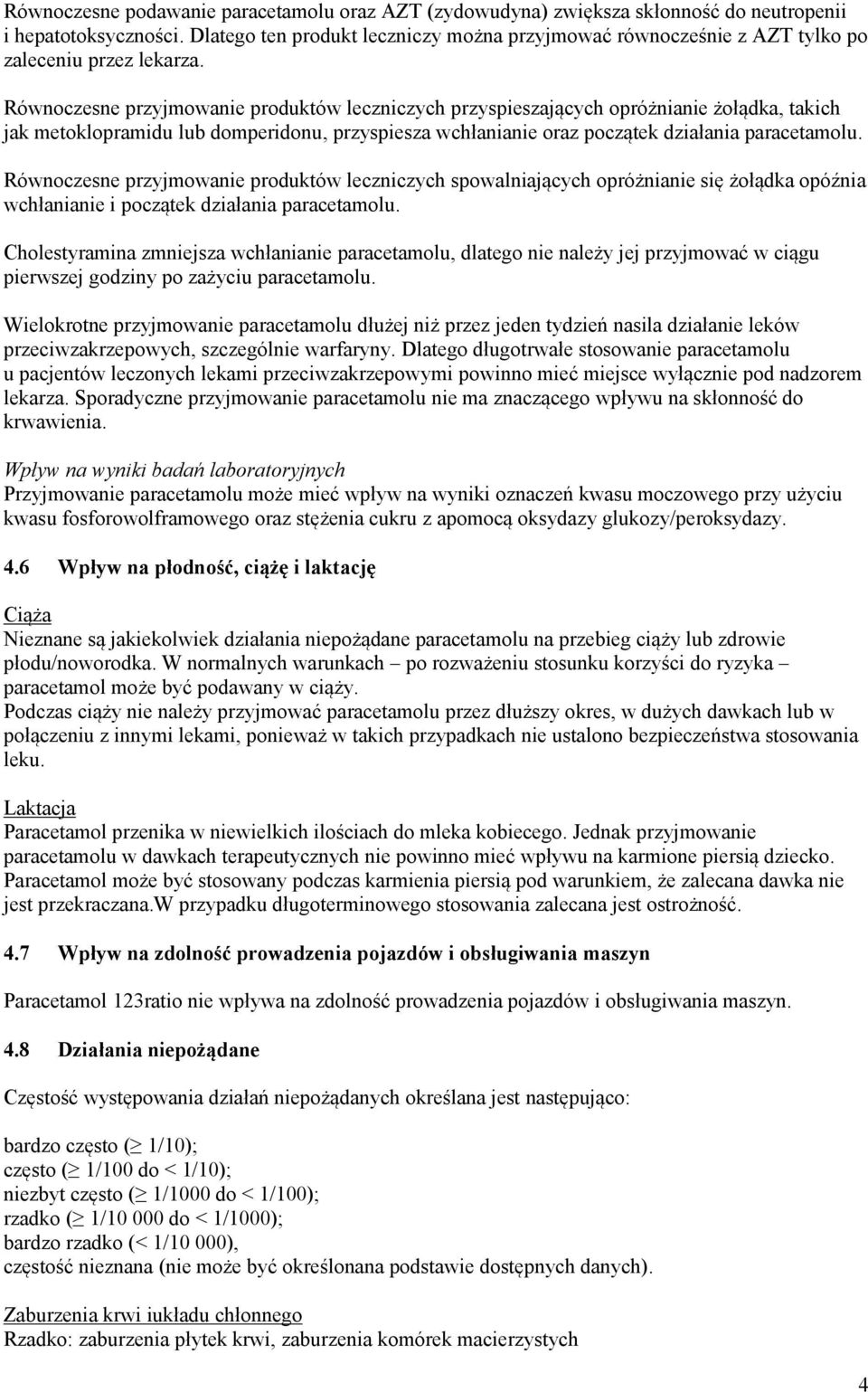 Równoczesne przyjmowanie produktów leczniczych przyspieszających opróżnianie żołądka, takich jak metoklopramidu lub domperidonu, przyspiesza wchłanianie oraz początek działania paracetamolu.