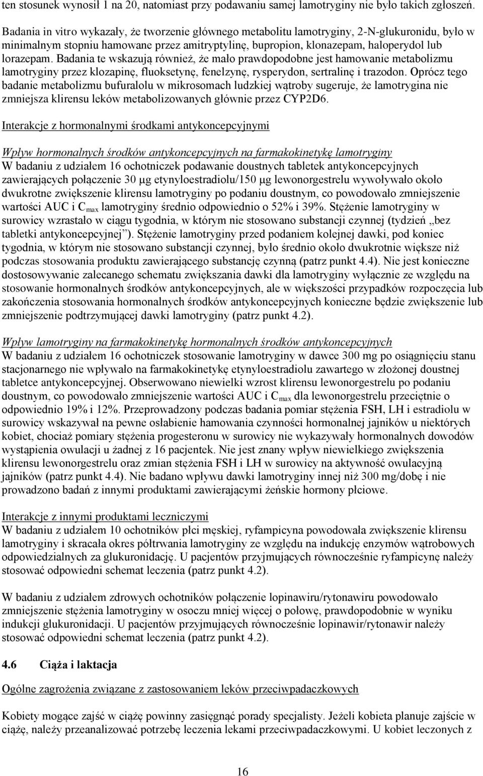 Badania te wskazują również, że mało prawdopodobne jest hamowanie metabolizmu lamotryginy przez klozapinę, fluoksetynę, fenelzynę, rysperydon, sertralinę i trazodon.