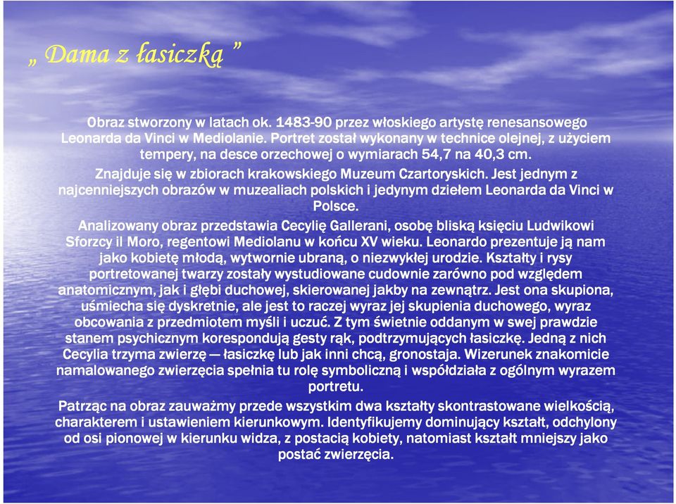 Jest jednym z najcenniejszych obrazów w muzealiach polskich i jedynym dziełem Leonarda da Vinci w Polsce.