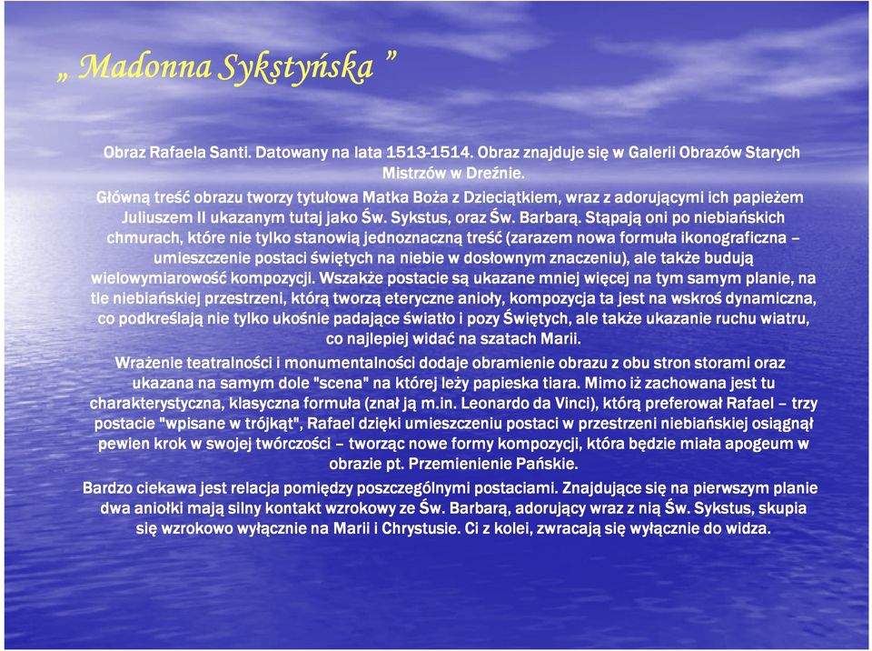 Stąpają oni po niebiańskich chmurach, które nie tylko stanowią jednoznaczną treść (zarazem nowa formuła ikonograficzna umieszczenie postaci świętych na niebie w dosłownym znaczeniu), ale takŝe budują