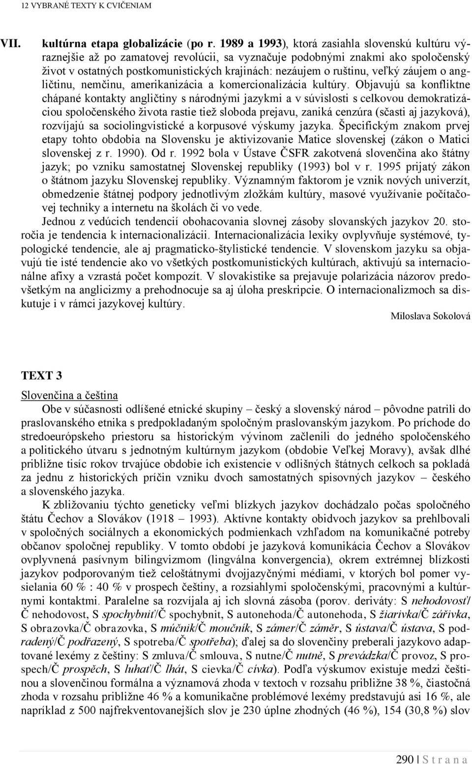 veľký záujem o angličtinu, nemčinu, amerikanizácia a komercionalizácia kultúry.