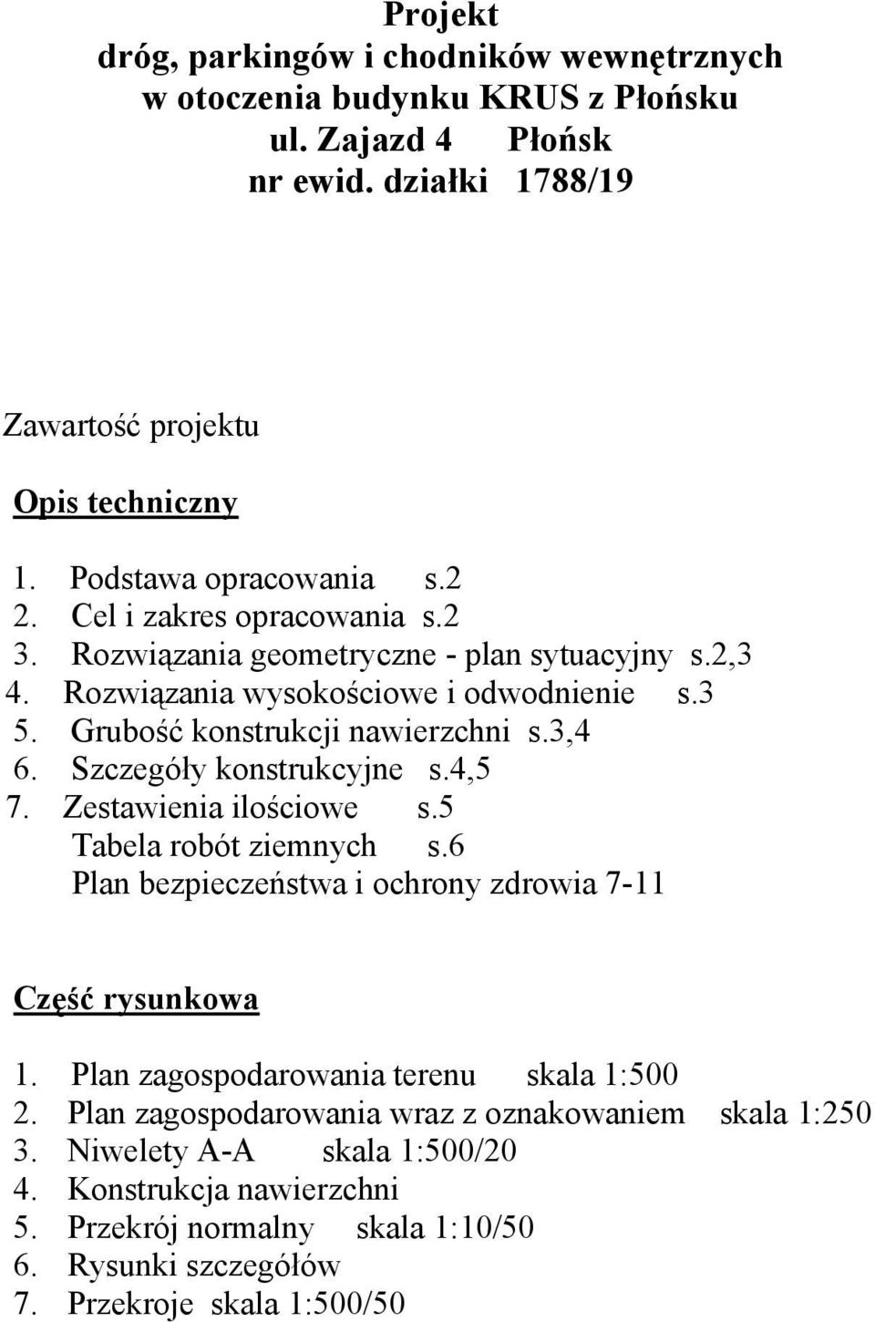 Grubość konstrukcji nawierzchni s.3,4 6. Szczegóły konstrukcyjne s.4,5 7. Zestawienia ilościowe s.5 Tabela robót ziemnych s.6 Plan bezpieczeństwa i ochrony zdrowia 7-11 Część rysunkowa 1.