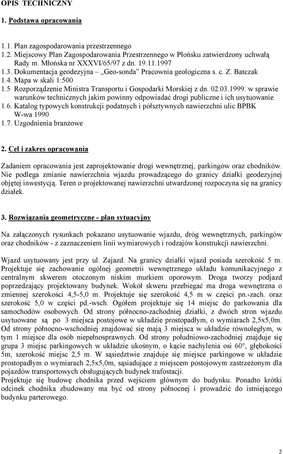 5 Rozporządzenie Ministra Transportu i Gospodarki Morskiej z dn. 02.03.1999. w sprawie warunków technicznych jakim powinny odpowiadać drogi publiczne i ich usytuowanie 1.6.