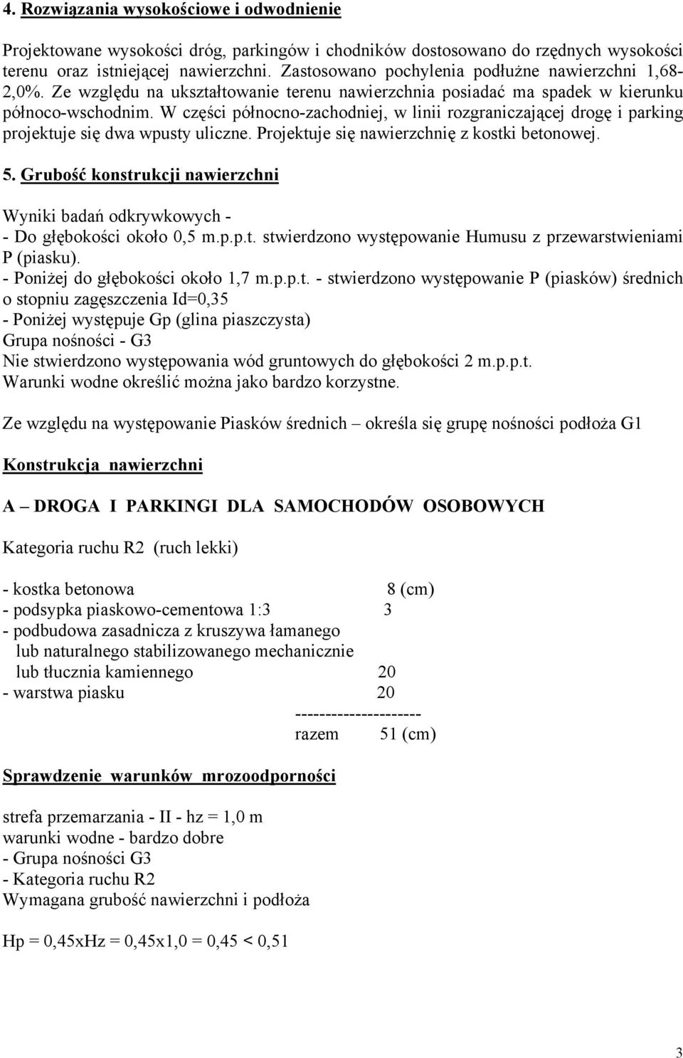 W części północno-zachodniej, w linii rozgraniczającej drogę i parking projektuje się dwa wpusty uliczne. Projektuje się nawierzchnię z kostki betonowej. 5.