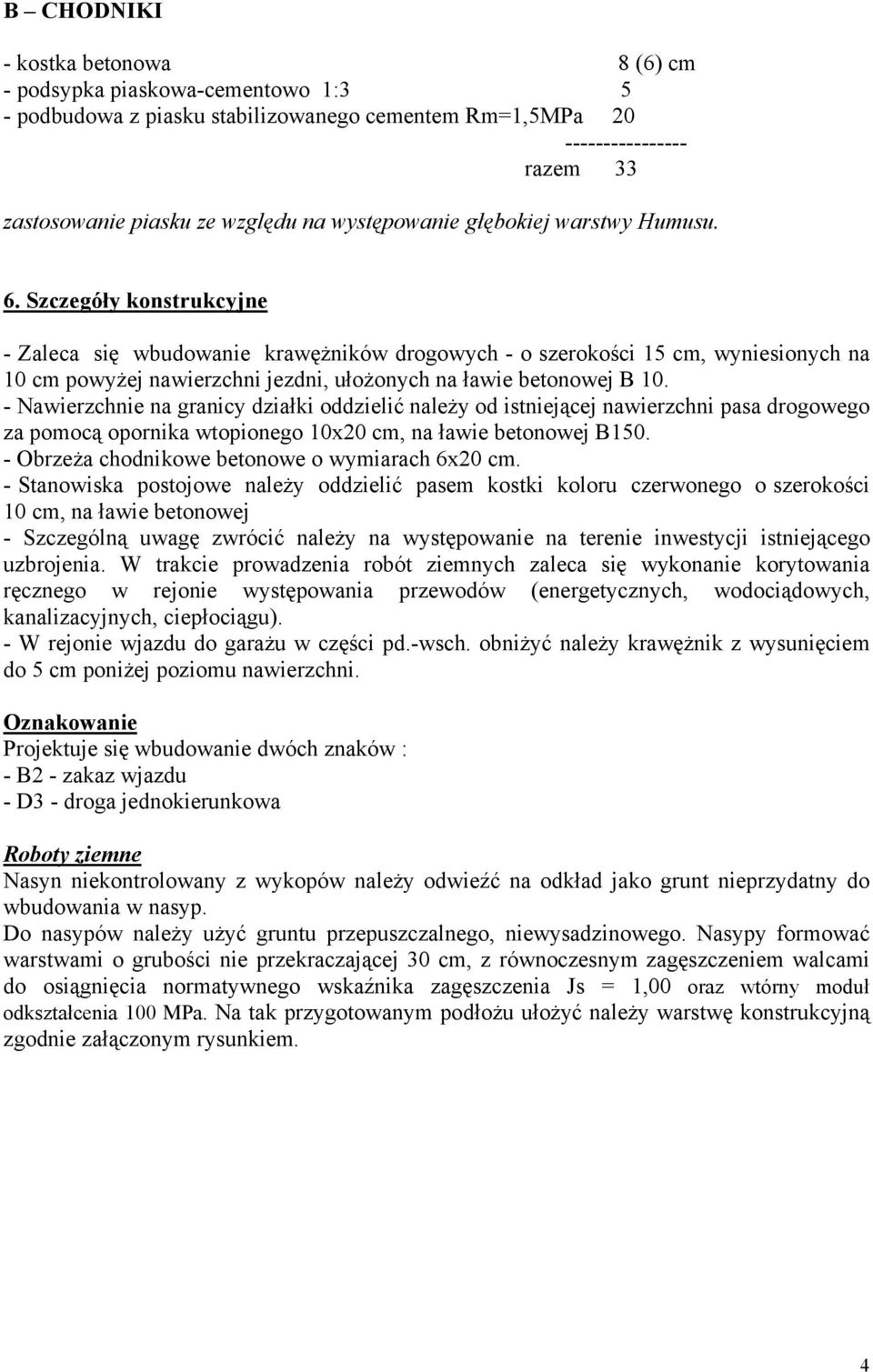 Szczegóły konstrukcyjne - Zaleca się wbudowanie krawężników drogowych - o szerokości 15 cm, wyniesionych na 10 cm powyżej nawierzchni jezdni, ułożonych na ławie betonowej B 10.