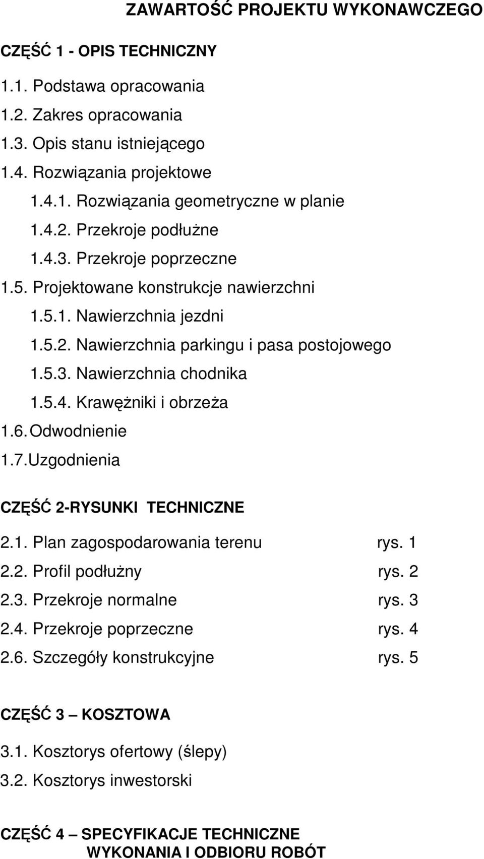 5.4. KrawęŜniki i obrzeŝa 1.6. Odwodnienie 1.7.Uzgodnienia CZĘŚĆ 2-RYSUNKI TECHNICZNE 2.1. Plan zagospodarowania terenu rys. 1 2.2. Profil podłuŝny rys. 2 2.3. Przekroje normalne rys. 3 2.4. Przekroje poprzeczne rys.