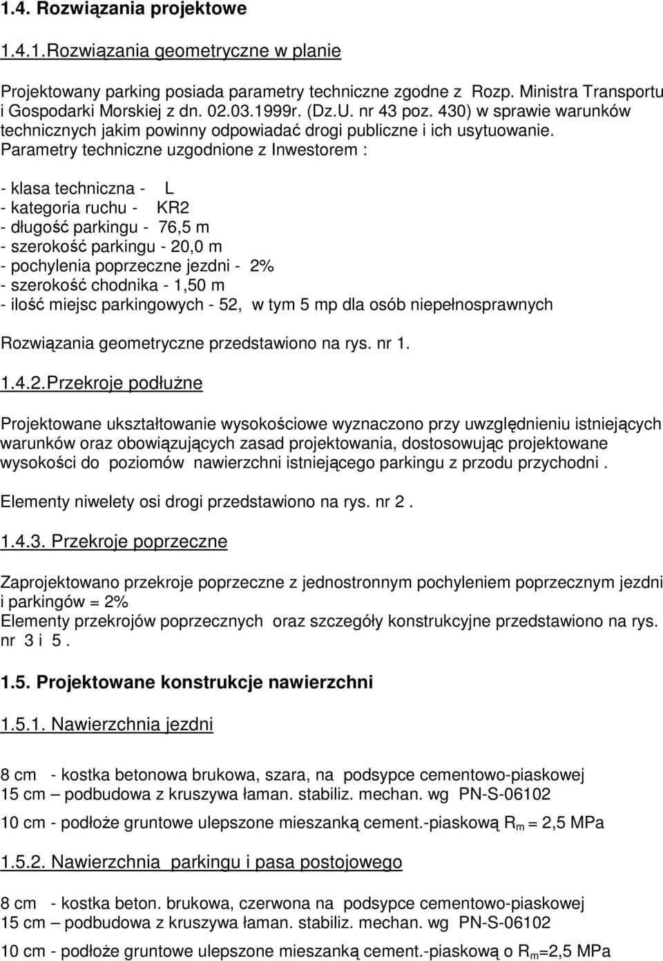 Parametry techniczne uzgodnione z Inwestorem : - klasa techniczna - L - kategoria ruchu - KR2 - długość parkingu - 76,5 m - szerokość parkingu - 20,0 m - pochylenia poprzeczne jezdni - 2% - szerokość