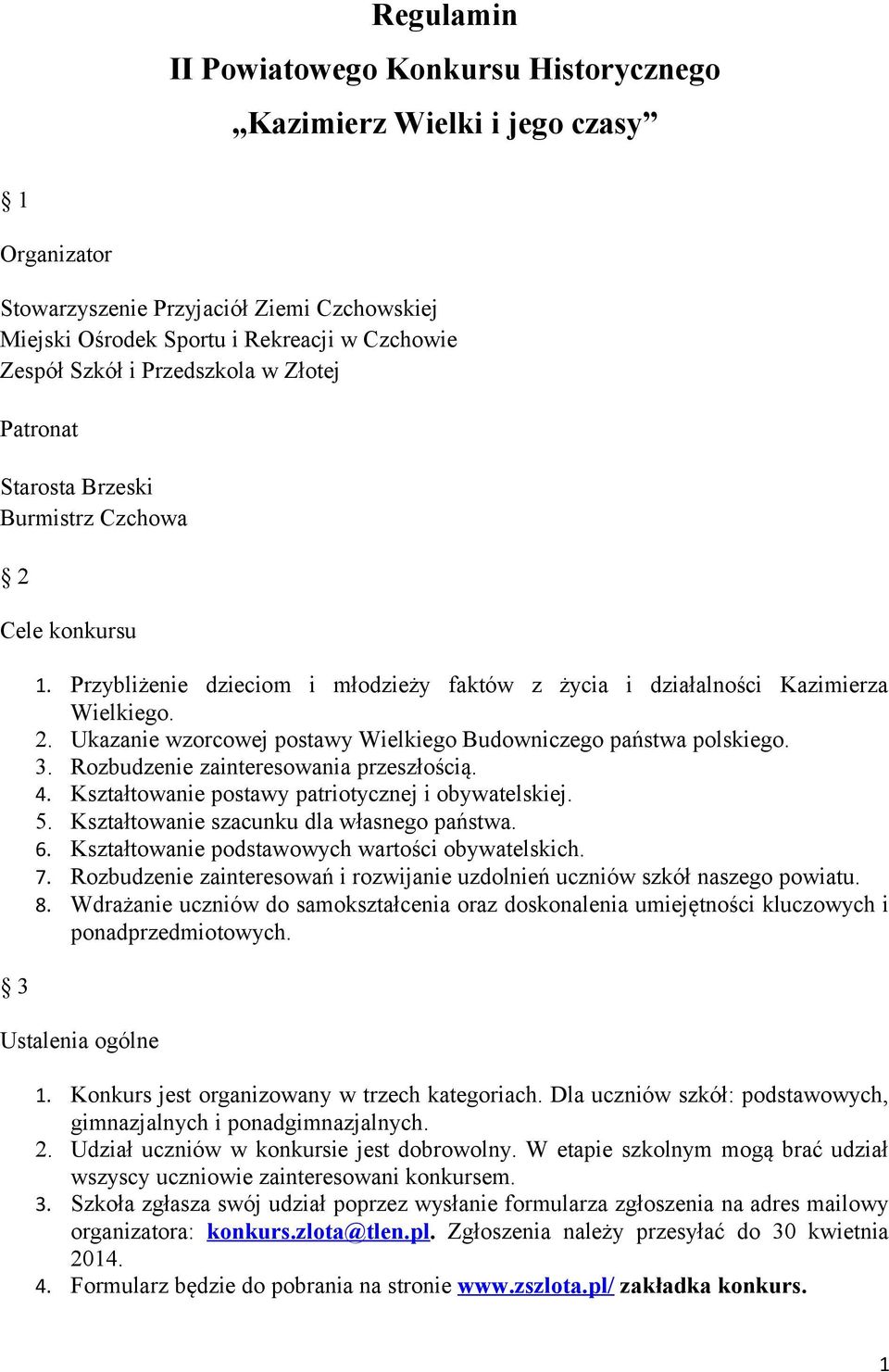 3. Rozbudzenie zainteresowania przeszłością. 4. Kształtowanie postawy patriotycznej i obywatelskiej. 5. Kształtowanie szacunku dla własnego państwa. 6.