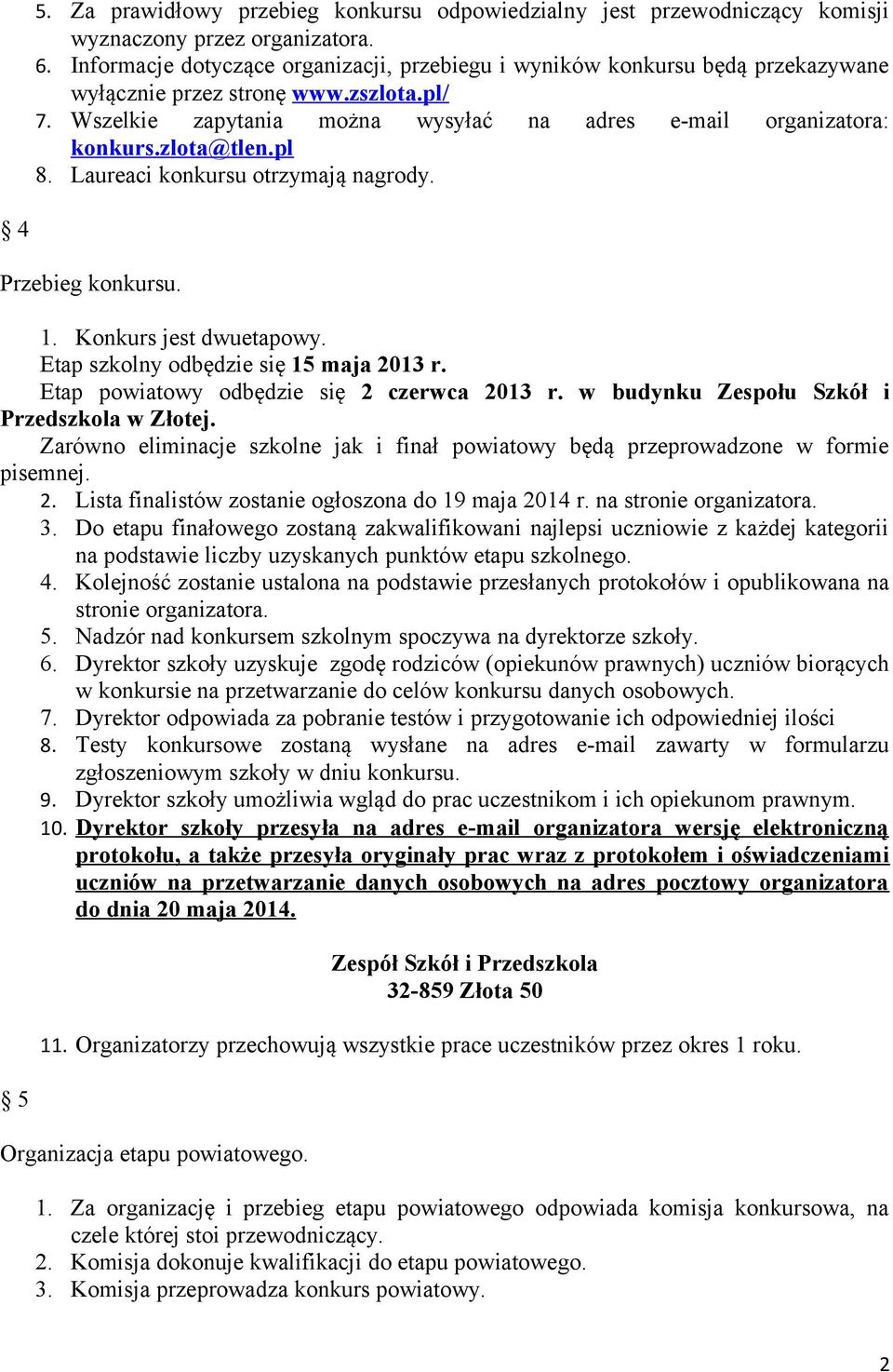 zlota@tlen.pl 8. Laureaci konkursu otrzymają nagrody. 4 Przebieg konkursu. 1. Konkurs jest dwuetapowy. Etap szkolny odbędzie się 15 maja 2013 r. Etap powiatowy odbędzie się 2 czerwca 2013 r.