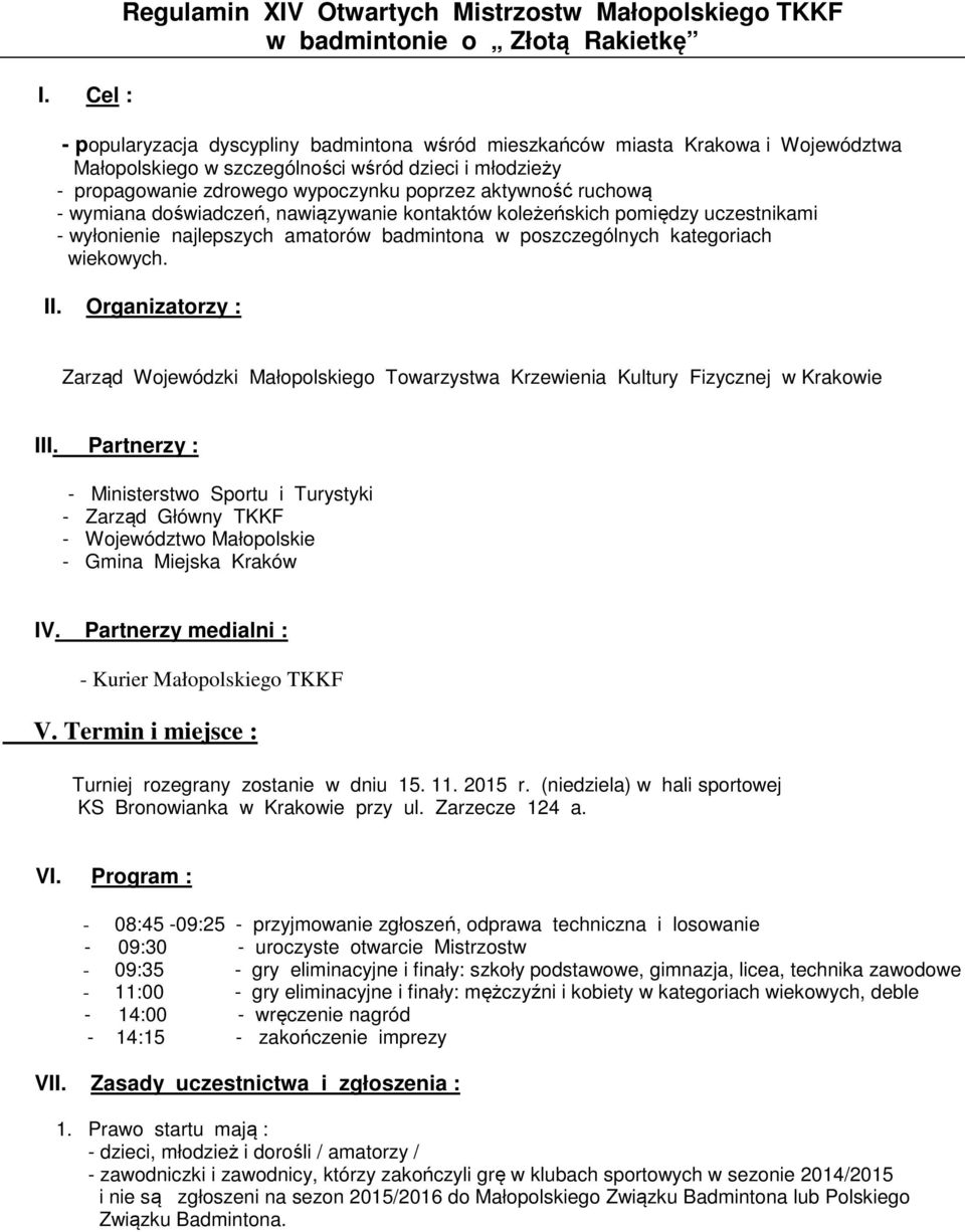 najlepszych amatorów badmintona w poszczególnych kategoriach wiekowych. II. Organizatorzy : Zarząd Wojewódzki Małopolskiego Towarzystwa Krzewienia Kultury Fizycznej w Krakowie III.