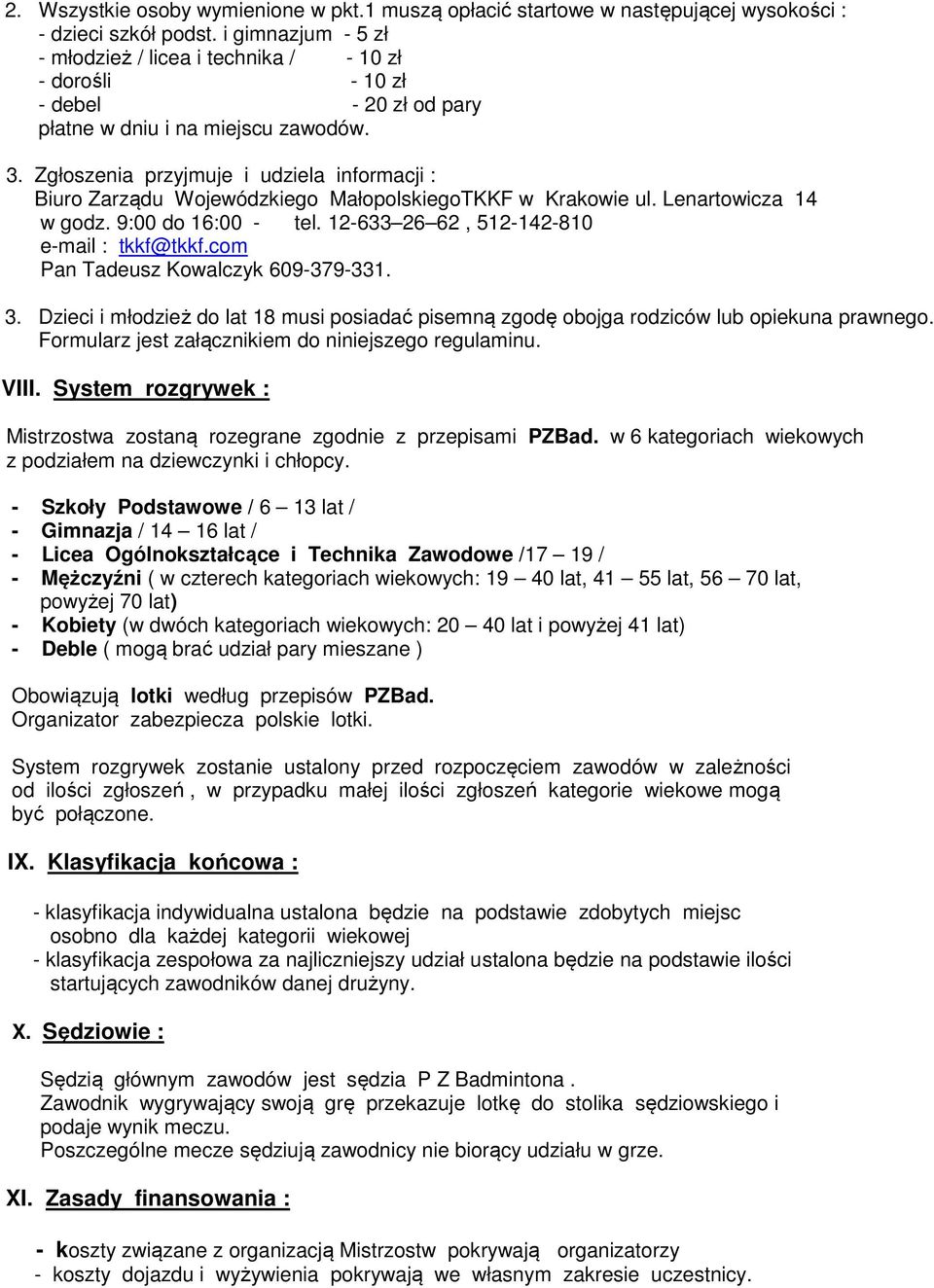 Zgłoszenia przyjmuje i udziela informacji : Biuro Zarządu Wojewódzkiego MałopolskiegoTKKF w Krakowie ul. Lenartowicza 14 w godz. 9:00 do 16:00 - tel. 12-633 26 62, 512-142-810 e-mail : tkkf@tkkf.
