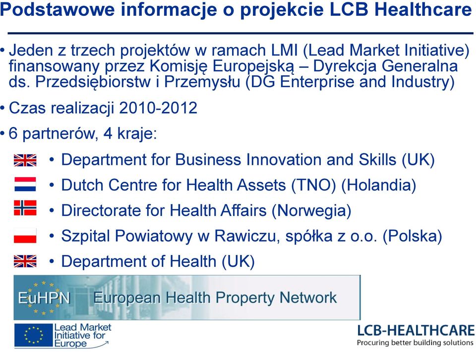 Przedsiębiorstw i Przemysłu (DG Enterprise and Industry) Czas realizacji 2010-2012 6 partnerów, 4 kraje: Department for