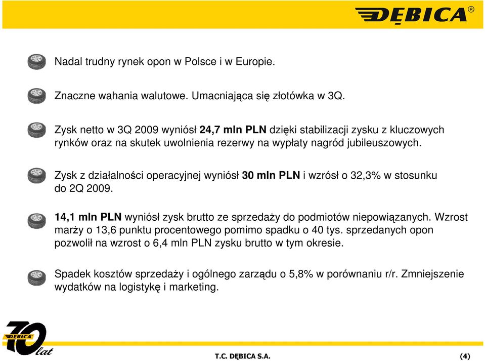 Zysk z działalności operacyjnej wyniósł 30 mln PLN i wzrósł o 32,3% w stosunku do 2Q 2009. 14,1 mln PLN wyniósł zysk brutto ze sprzedaŝy do podmiotów niepowiązanych.