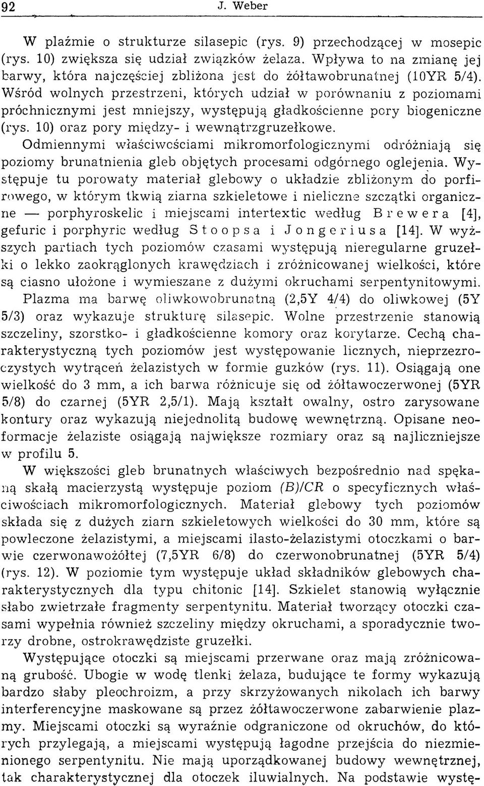 Wśród w olnych przestrzeni, których udział w porównaniu z poziomami próchnicznym i jest m niejszy, w ystępują gładkościenne pory biogeniczne (rys. 10) oraz pory m iędzy- i w ew nątrzgruzełkow e.