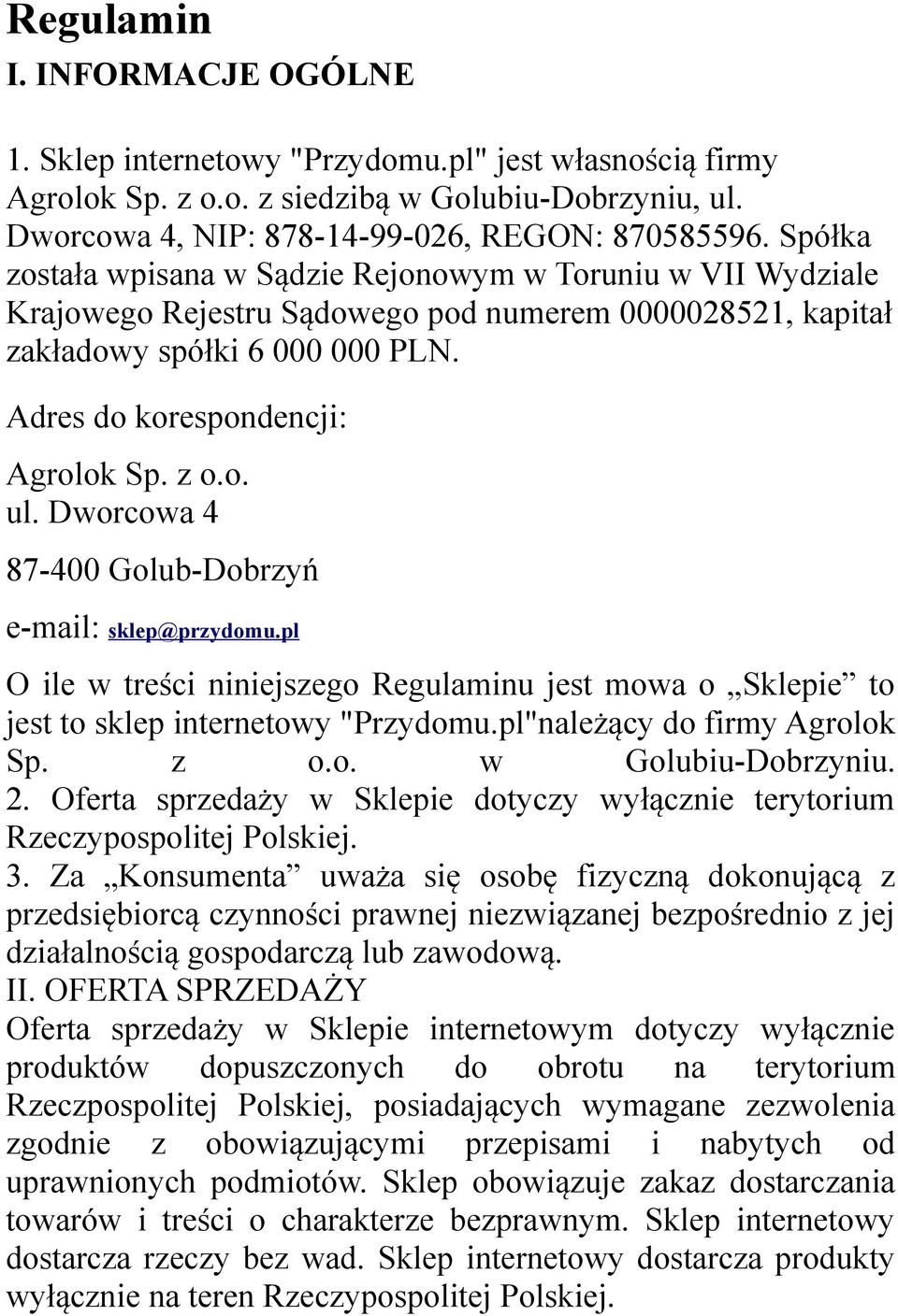 o. ul. Dworcowa 4 87-400 Golub-Dobrzyń e-mail: sklep@przydomu.pl O ile w treści niniejszego Regulaminu jest mowa o Sklepie to jest to sklep internetowy "Przydomu.pl"należący do firmy Agrolok Sp. z o.