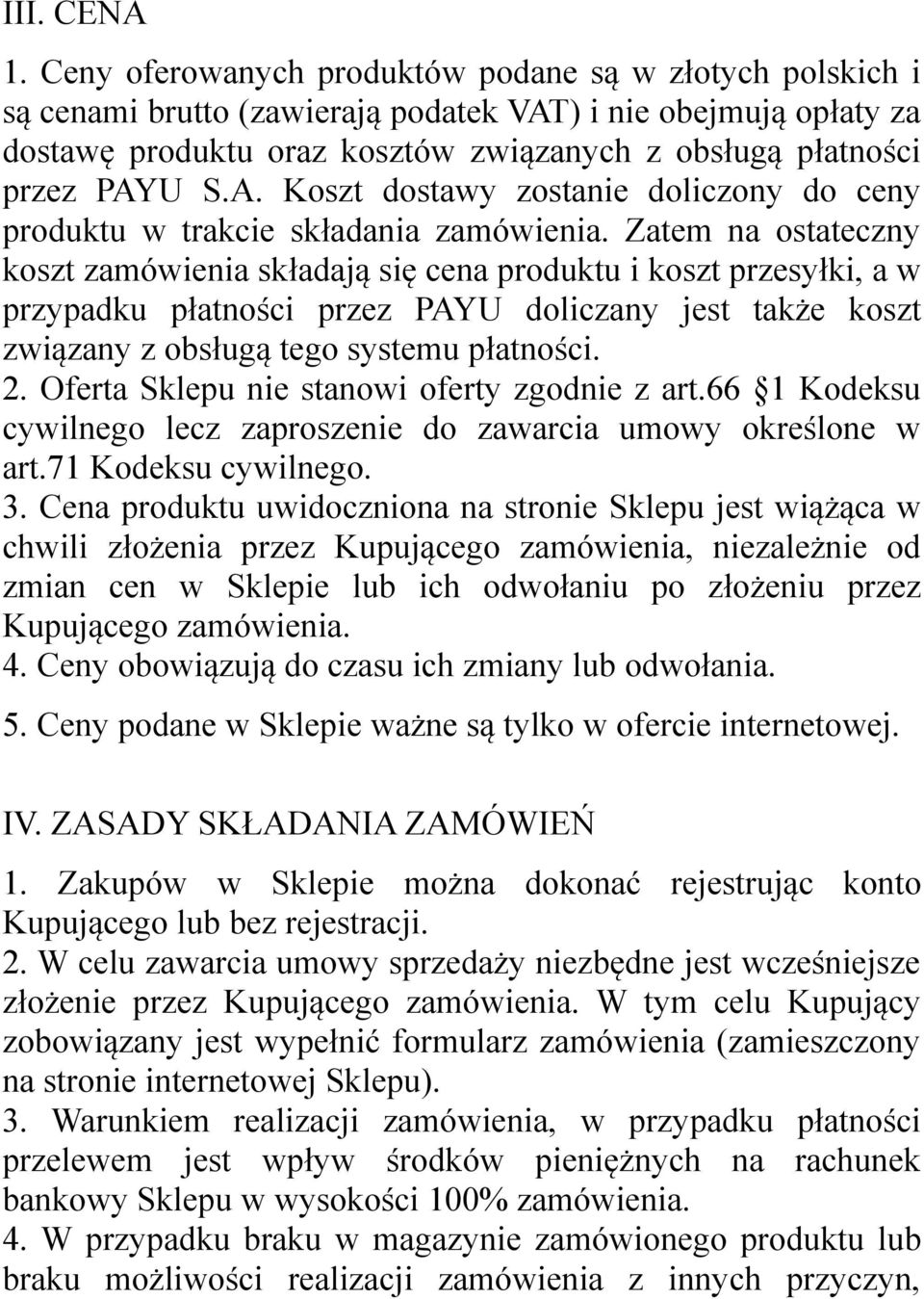Zatem na ostateczny koszt zamówienia składają się cena produktu i koszt przesyłki, a w przypadku płatności przez PAYU doliczany jest także koszt związany z obsługą tego systemu płatności. 2.