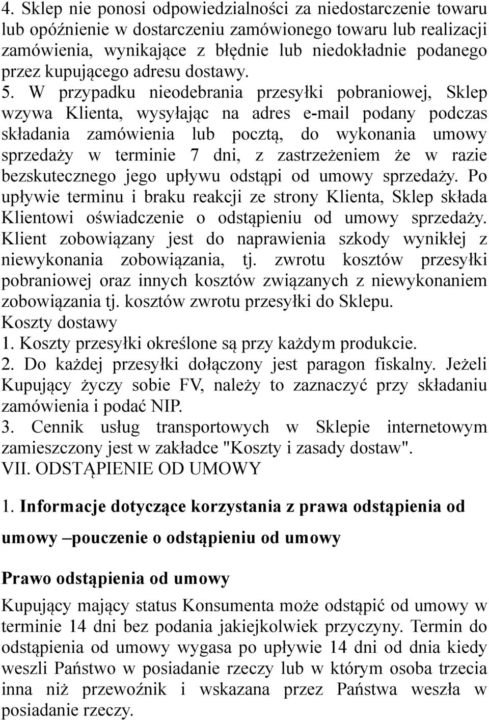 W przypadku nieodebrania przesyłki pobraniowej, Sklep wzywa Klienta, wysyłając na adres e-mail podany podczas składania zamówienia lub pocztą, do wykonania umowy sprzedaży w terminie 7 dni, z