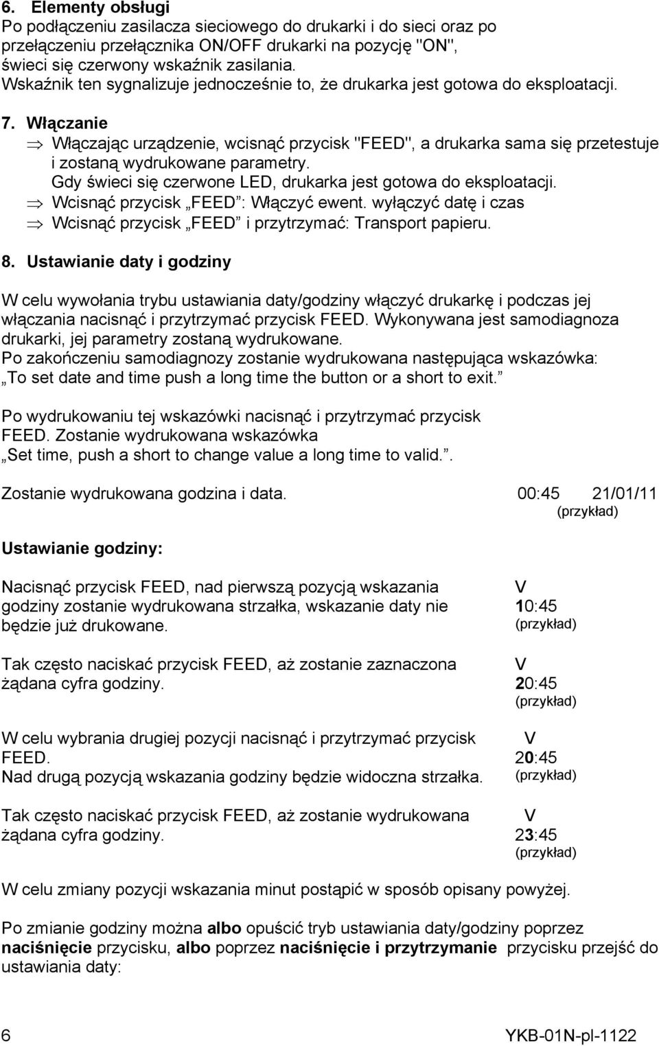 Włączanie Włączając urządzenie, wcisnąć przycisk "FEED", a drukarka sama się przetestuje i zostaną wydrukowane parametry. Gdy świeci się czerwone LED, drukarka jest gotowa do eksploatacji.