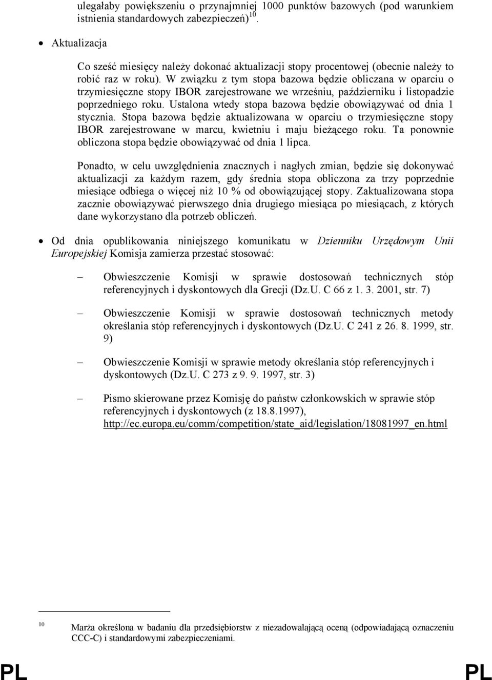 W związku z tym stopa bazowa będzie obliczana w oparciu o trzymiesięczne stopy IBOR zarejestrowane we wrześniu, październiku i listopadzie poprzedniego roku.