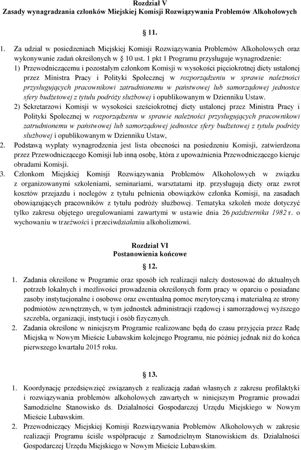 1 pkt 1 Programu przysługuje wynagrodzenie: 1) Przewodniczącemu i pozostałym członkom Komisji w wysokości pięciokrotnej diety ustalonej przez Ministra Pracy i Polityki Społecznej w rozporządzeniu w