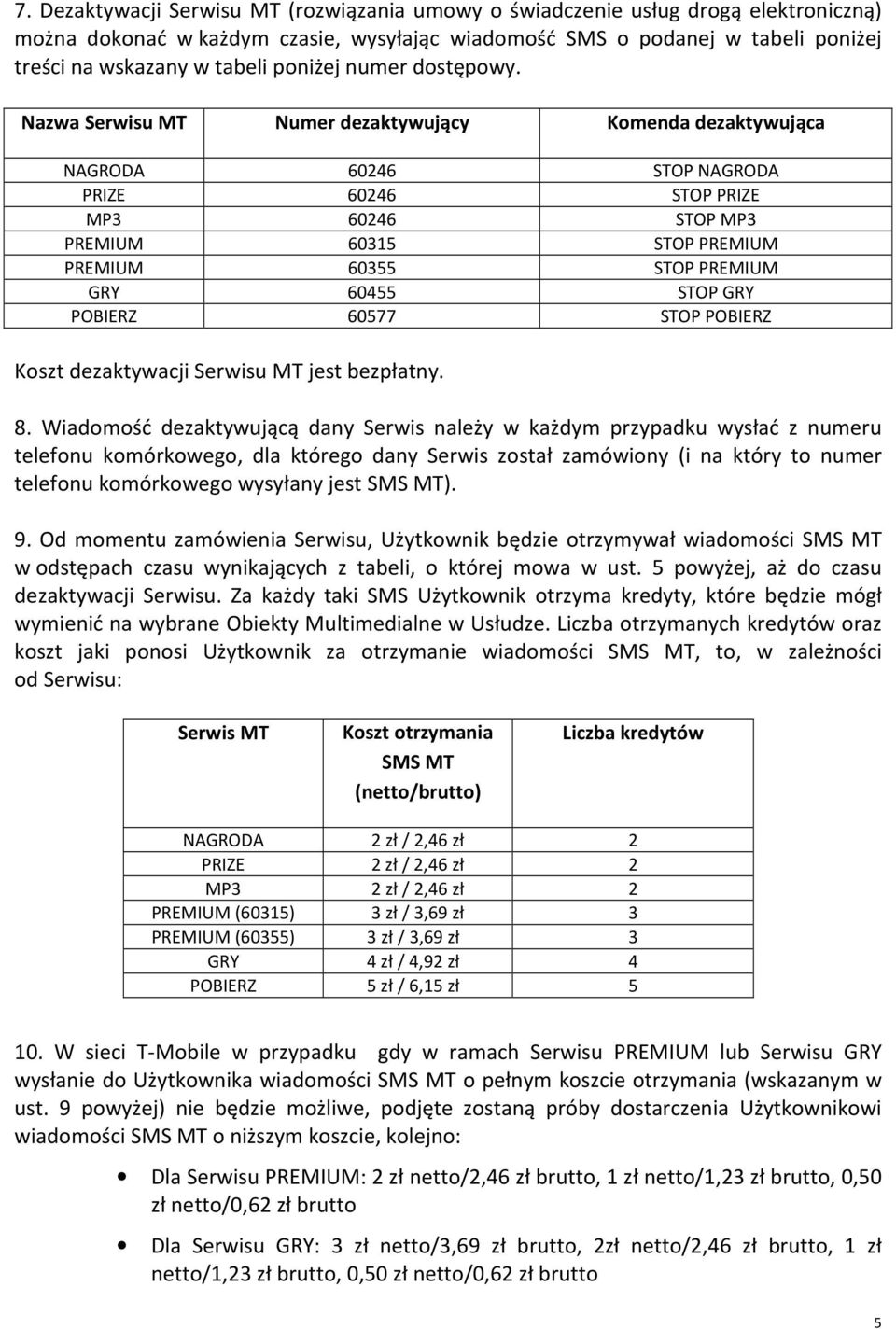 Nazwa Serwisu MT Numer dezaktywujący Komenda dezaktywująca NAGRODA 60246 STOP NAGRODA PRIZE 60246 STOP PRIZE MP3 60246 STOP MP3 PREMIUM 60315 STOP PREMIUM PREMIUM 60355 STOP PREMIUM GRY 60455 STOP