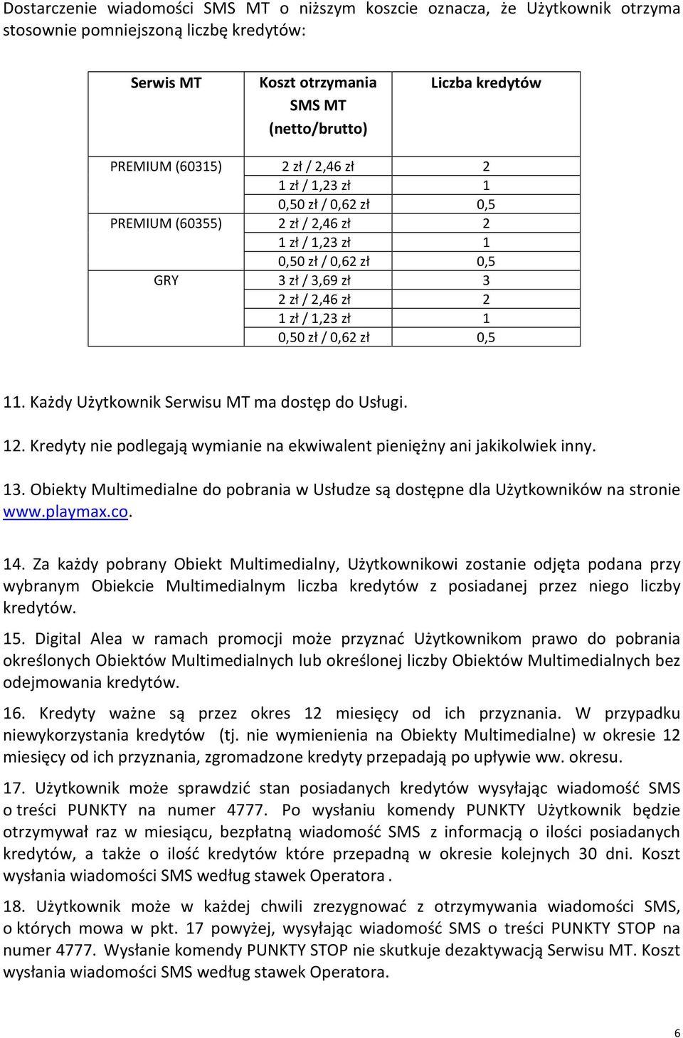 / 0,62 zł 0,5 11. Każdy Użytkownik Serwisu MT ma dostęp do Usługi. 12. Kredyty nie podlegają wymianie na ekwiwalent pieniężny ani jakikolwiek inny. 13.