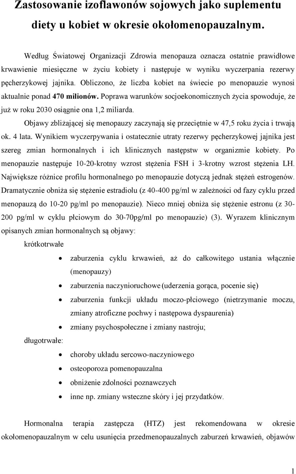 Obliczono, że liczba kobiet na świecie po menopauzie wynosi aktualnie ponad 470 milionów. Poprawa warunków socjoekonomicznych życia spowoduje, że już w roku 2030 osiągnie ona 1,2 miliarda.