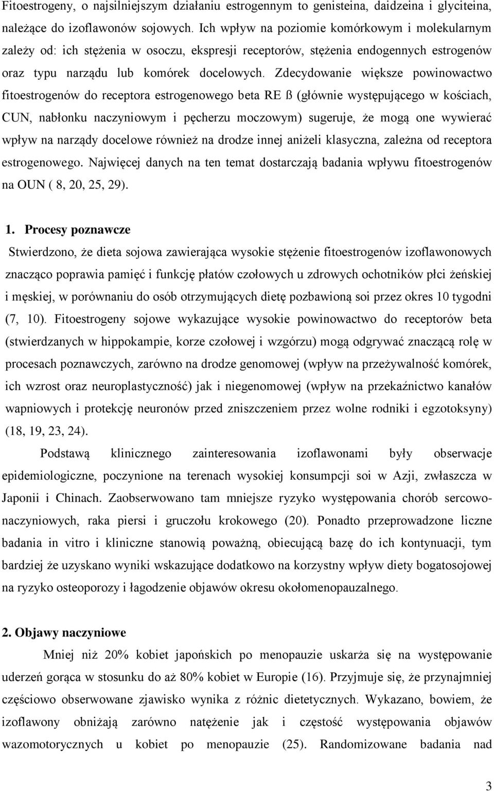 Zdecydowanie większe powinowactwo fitoestrogenów do receptora estrogenowego beta RE ß (głównie występującego w kościach, CUN, nabłonku naczyniowym i pęcherzu moczowym) sugeruje, że mogą one wywierać