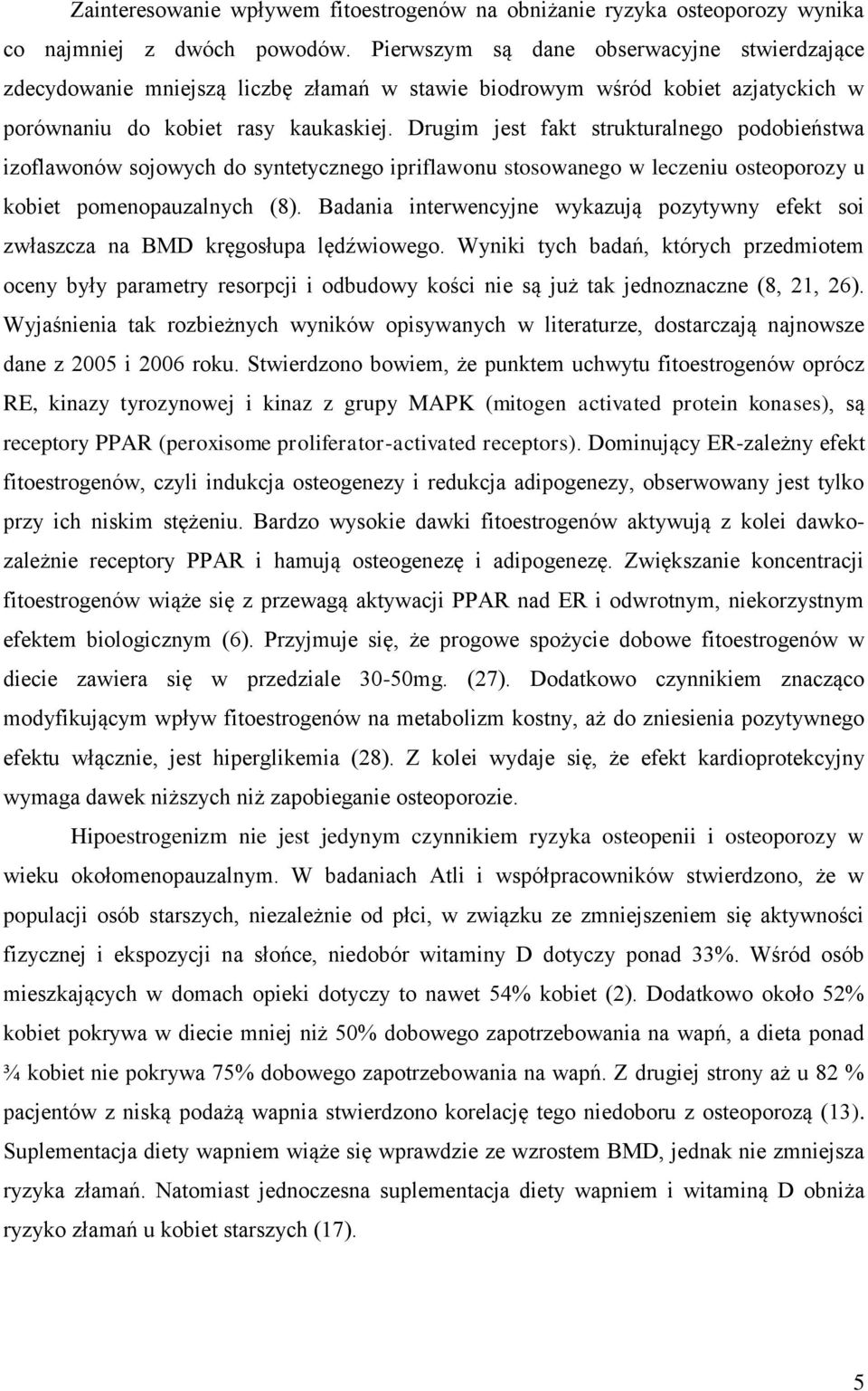 Drugim jest fakt strukturalnego podobieństwa izoflawonów sojowych do syntetycznego ipriflawonu stosowanego w leczeniu osteoporozy u kobiet pomenopauzalnych (8).