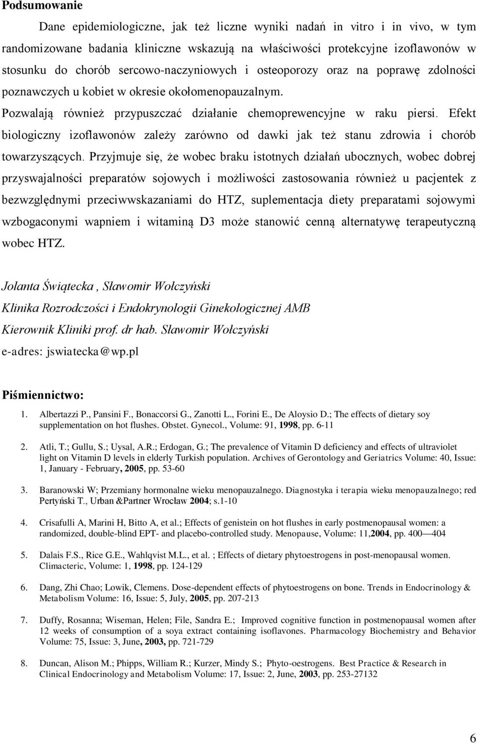 Efekt biologiczny izoflawonów zależy zarówno od dawki jak też stanu zdrowia i chorób towarzyszących.