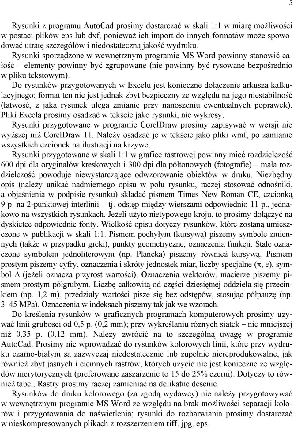 Do rysunków przygotowanych w Excelu jest konieczne dołączenie arkusza kalkulacyjnego; format ten nie jest jednak zbyt bezpieczny ze względu na jego niestabilność (łatwość, z jaką rysunek ulega