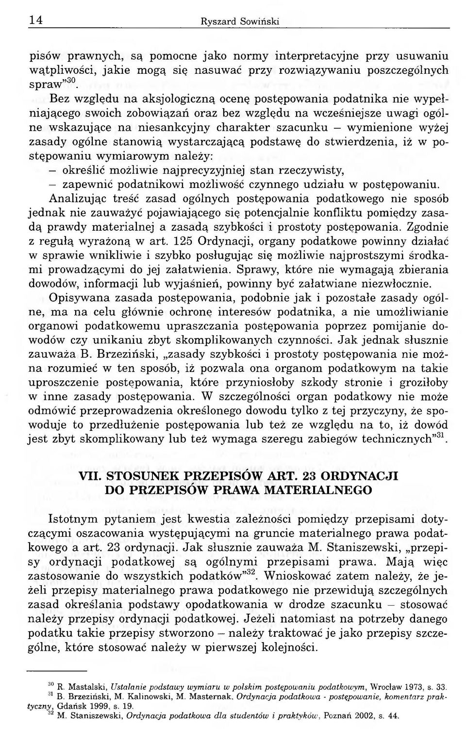 wyżej zasady ogólne stanowią wystarczającą podstawę do stwierdzenia, iż w postępowaniu wymiarowym należy: określić możliwie najprecyzyjniej stan rzeczywisty, zapewnić podatnikowi możliwość czynnego