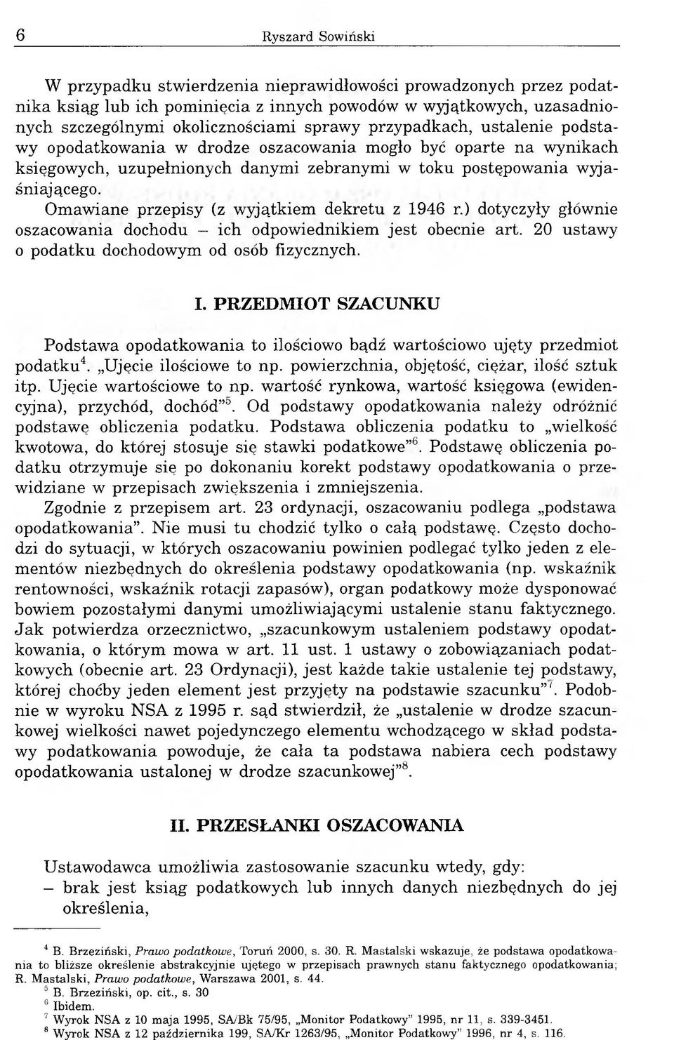 Omawiane przepisy (z wyjątkiem dekretu z 1946 r.) dotyczyły głównie oszacowania dochodu ich odpowiednikiem jest obecnie art. 20 ustawy o podatku dochodowym od osób fizycznych. I.