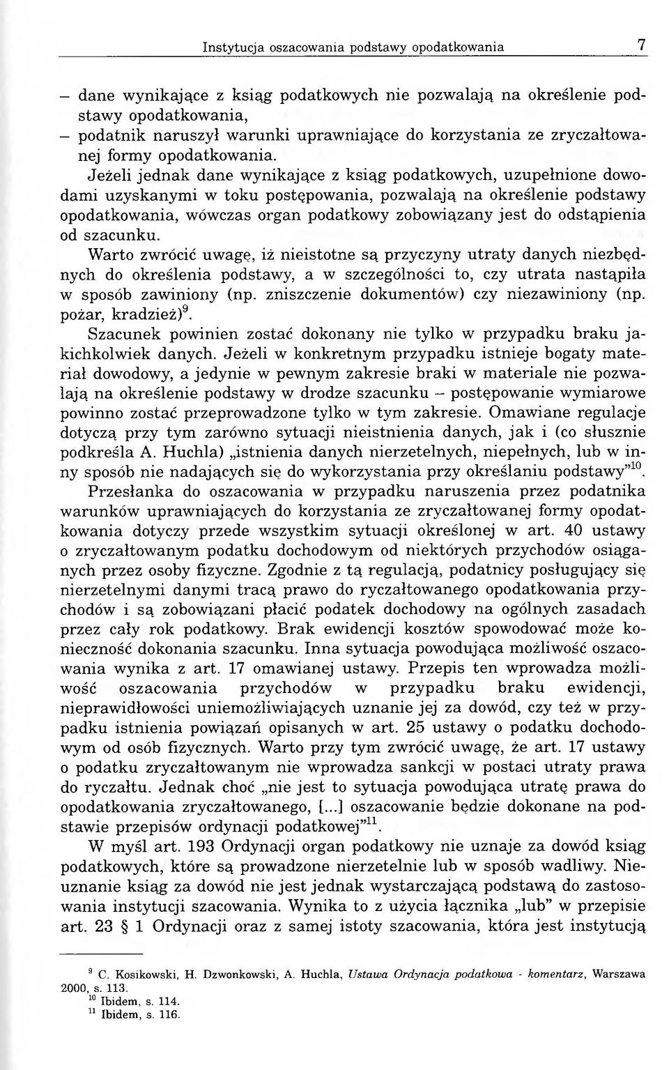 Jeżeli jednak dane wynikające z ksiąg podatkowych, uzupełnione dowodami uzyskanymi w toku postępowania, pozwalają na określenie podstawy opodatkowania, wówczas organ podatkowy zobowiązany jest do