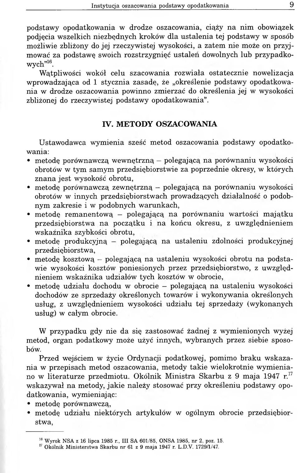 Wątpliwości wokół celu szacowania rozwiała ostatecznie nowelizacja wprowadzająca od 1 stycznia zasadę, że określenie podstawy opodatkowania w drodze oszacowania powinno zmierzać do określenia jej w