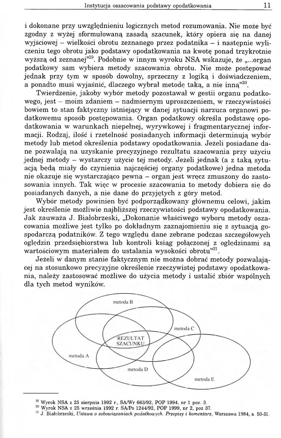 opodatkowania na kwotę ponad trzykrotnie wyższą od zeznanej 19. Podobnie w innym wyroku NSA wskazuje, że...organ podatkowy sam wybiera metody szacowania obrotu.